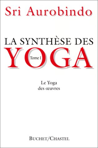 La synthèse des yoga. Vol. 1. Le yoga des oeuvres