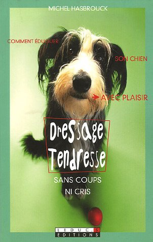 Dressage tendresse : sans coups ni cris : comment éduquer son chien avec plaisir