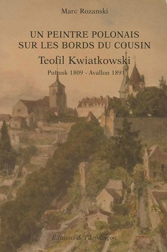 Un peintre polonais sur les bords du Cousin : Teofil Kwiatkowski : Pultusk (Pologne) 1809-Avallon (B