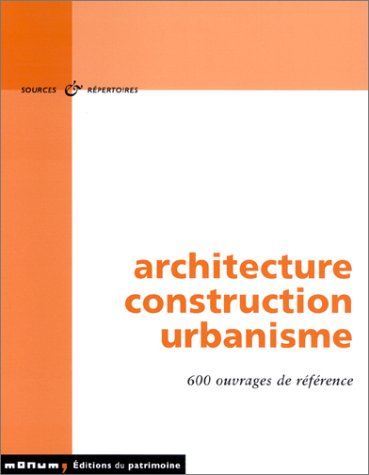 Architecture, construction, urbanisme : 600 ouvrages de référence : bibliographies, catalogues, dict