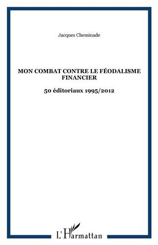 Mon combat contre le féodalisme financier : 50 éditoriaux 1995-2012