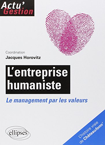 L'entreprise humaniste : le management par les valeurs : l'histoire vraie de Châteauform'