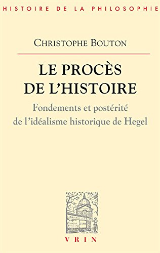 Le procès de l'histoire : fondements et postérité de l'idéalisme historique de Hegel