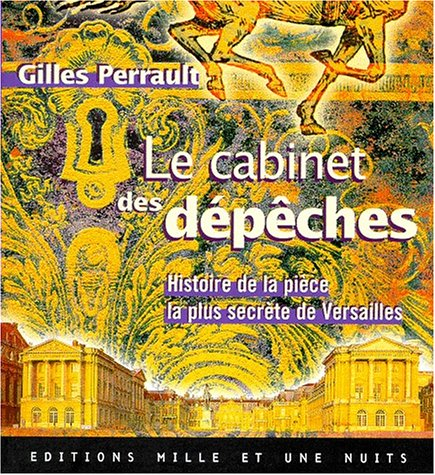 Le cabinet des dépêches : histoire de la pièce la plus secrète de Versailles