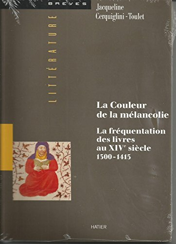 La Couleur de la mélancolie : la fréquentation des livres au XIVe siècle, 1300-1415
