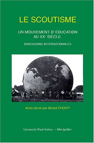 Le scoutisme : un mouvement d'éducation au XXe siècle : Dimensions internationales, Actes du colloqu