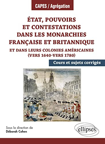 Etat, pouvoirs et contestations dans les monarchies française et britannique : et dans leurs colonie