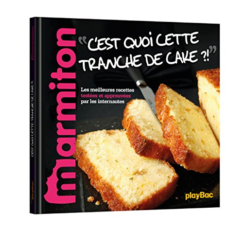 C'est quoi, cette tranche de cake ?! : les meilleures recettes de cakes sucrés testées et approuvées