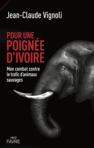 Pour une poignée d'ivoire : mon combat contre le trafic d'animaux sauvages : récit