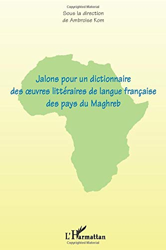 Jalons pour un dictionnaire des oeuvres littéraires de langue française des pays du Maghreb
