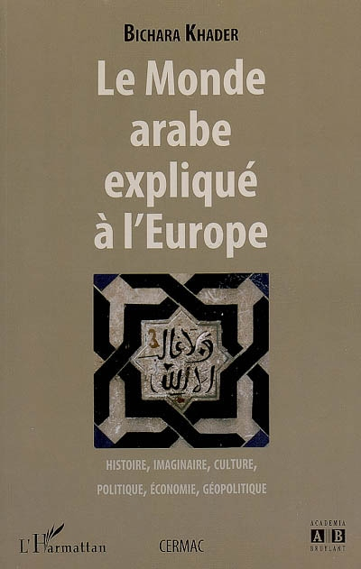 Le monde arabe expliqué à l'Europe : histoire, imaginaire, culture, politique, économie, géopolitiqu
