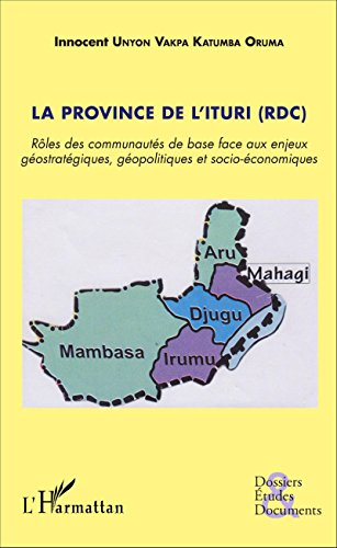 La province de l'Ituri (RDC) : rôles des communautés de base face aux enjeux géostratégiques, géopol