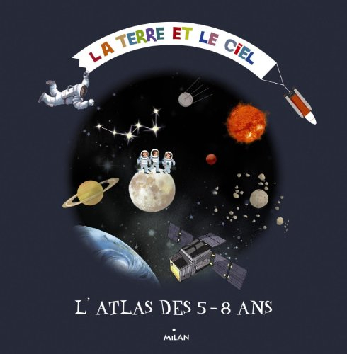 Le ciel et la Terre : l'atlas des 5-8 ans