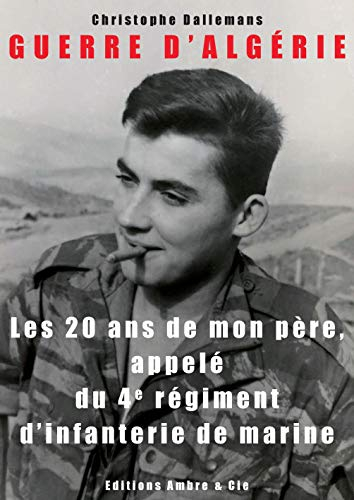 Les 20 ans de mon père, appelé du 4e régiment d'infanterie de marine: Guerre d'Algérie