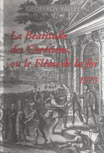 La béatitude des chrétiens ou Le fléau de la foy (1573)