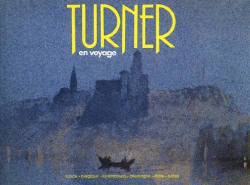 Turner en voyage : France, Belgique, Luxembourg, Allemagne, Italie, Suisse