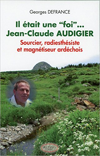 Il était une foi... Jean-Claude Audigier : sourcier, radiesthésiste et magnétiseur ardéchois