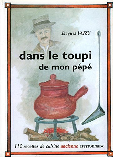 DANS LE TOUPI DE MON PEPE, 110 Recettes de Cuisine Aveyronnaise