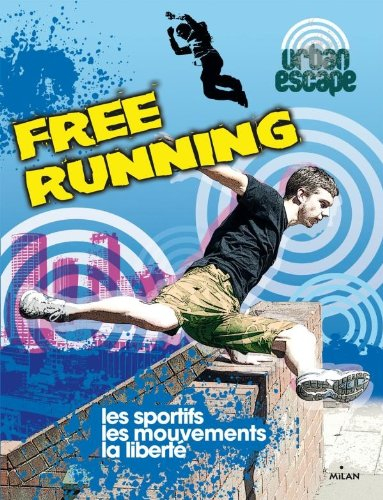 Free running : les sportifs, les mouvements, la liberté