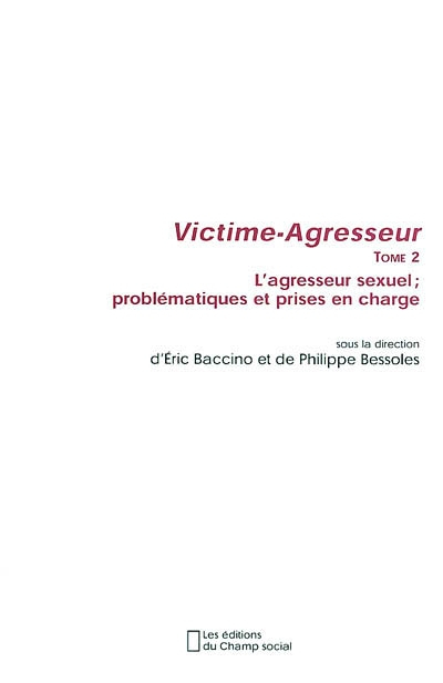 Victime-agresseur. Vol. 2. L'agresseur sexuel, problématiques et prises en charge : actes du colloqu