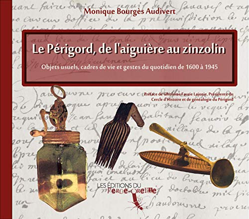 Le Périgord de l'aiguière au zinzolin : objets usuels, cadres de vie et gestes du quotidien de 1600 