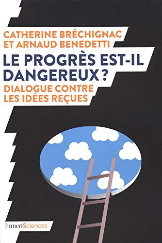 Le progrès est-il dangereux ? : dialogue contre les idées reçues
