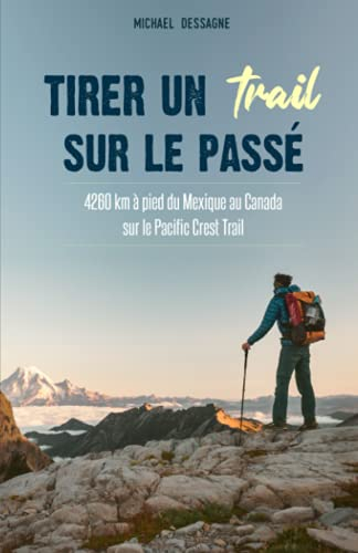 Tirer un trail sur le passé: 4260 km à pied du Mexique au Canada sur le Pacific Crest Trail