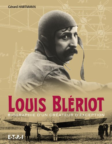 Louis Blériot : biographie d'un créateur d'exception : 1872-1936