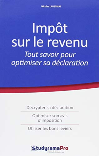 Impôt sur le revenu : tout savoir pour optimiser sa déclaration : décrypter sa déclaration, optimise