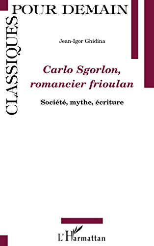Carlo Sgorlon, romancier frioulan : société, mythe, écriture