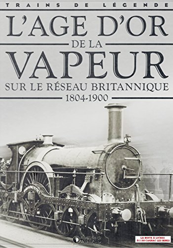 L'age d'or de la vapeur sur le réseau Britannique, 1804 - 1900, Trains de légende, Transport, Rail, 