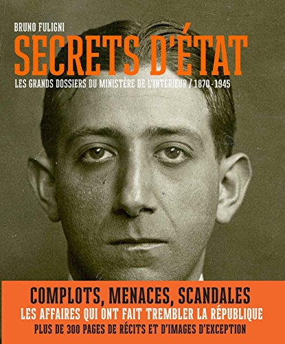 Secrets d'Etat : les grands dossiers du ministère de l'Intérieur, 1870-1945