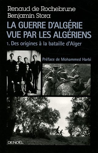 La guerre d'Algérie vue par les Algériens. Vol. 1. Le temps des armes : des origines à la bataille d