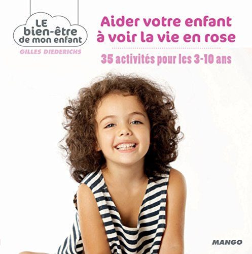 Aider votre enfant à voir la vie en rose : 35 activités pour les 3-10 ans