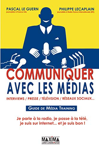 Communiquer avec les médias : guide de média training : interviews, presse, télévision, réseaux soci