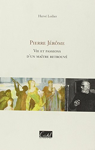 Pierre Jérôme : vie et passions d'un maître retrouvé