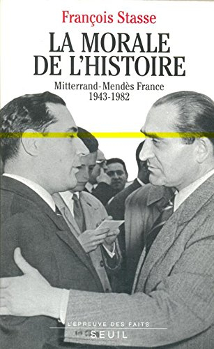 La morale de l'histoire : Mitterrand-Mendès France, 1943-1982