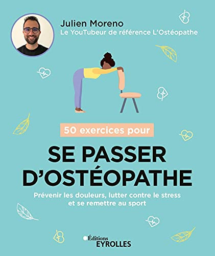 50 exercices pour se passer d'ostéopathe : prévenir les douleurs, lutter contre le stress et se reme
