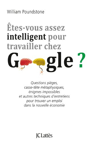 Etes-vous assez intelligent pour travailler chez Google ? : questions pièges, casse-tête métaphysiqu