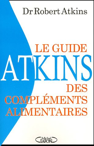Le guide Atkins des compléments alimentaires : la réponse de la nature aux médicaments