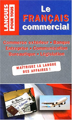 Le français commercial : commerce extérieur, banque, entreprise, communication, bureautique, législa