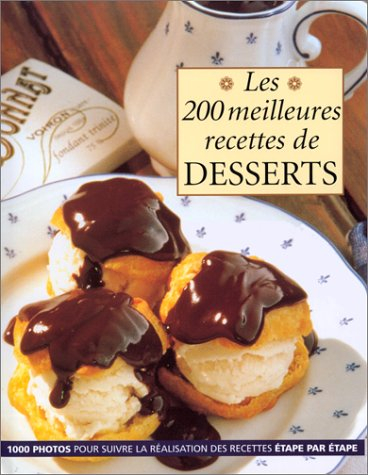 Les 200 meilleures recettes de dessert : 1.000 photos pour suivre la réalisation des recettes étape 
