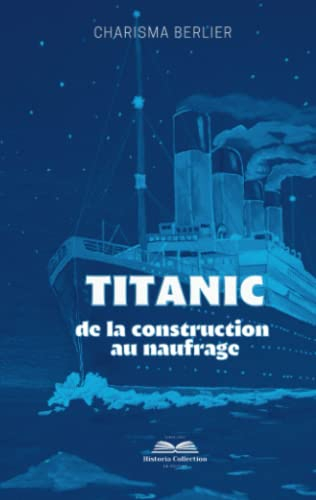 Titanic : De la construction au naufrage: Historia Collection