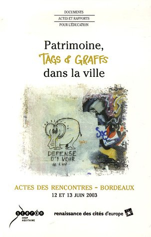 Patrimoine, tags et graffs dans la ville : actes des Rencontres, Bordeaux, 12 et 13 juin 2003
