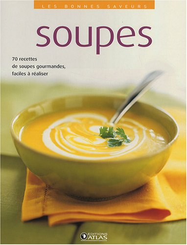 Soupes : 70 recettes de soupes gourmandes, faciles à réaliser