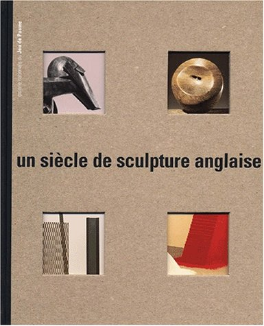 Un siècle de sculpture anglaise : exposition, Galerie du Jeu de Paume, Paris, 6 juin-15 sept. 1996