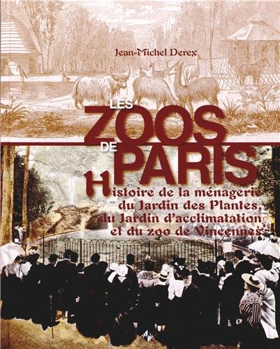Les zoos de Paris : histoire de la ménagerie du Jardin des Plantes, du Jardin d'acclimatation et du 