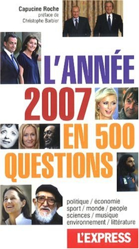 L'année 2007 en 500 questions : politique, économie, sport, monde, people, sciences, musique, enviro