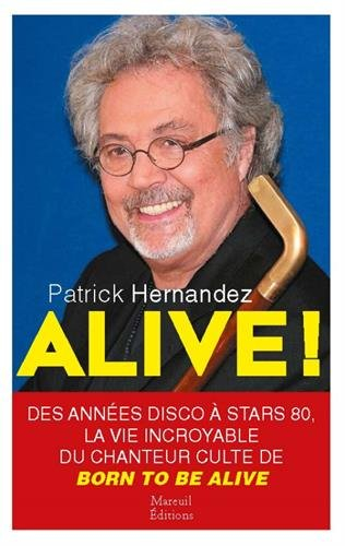 Alive ! : des années disco à Stars 80, la vie incroyable du chanteur culte de Born to be alive