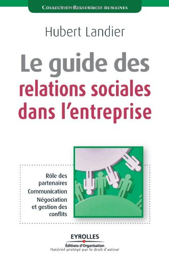 Le guide des relations sociales dans l'entreprise : rôle des partenaires, communication, négociation